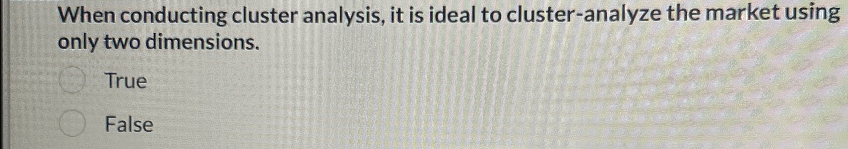 When conducting cluster analysis, it is ideal to cluster-analyze the market
