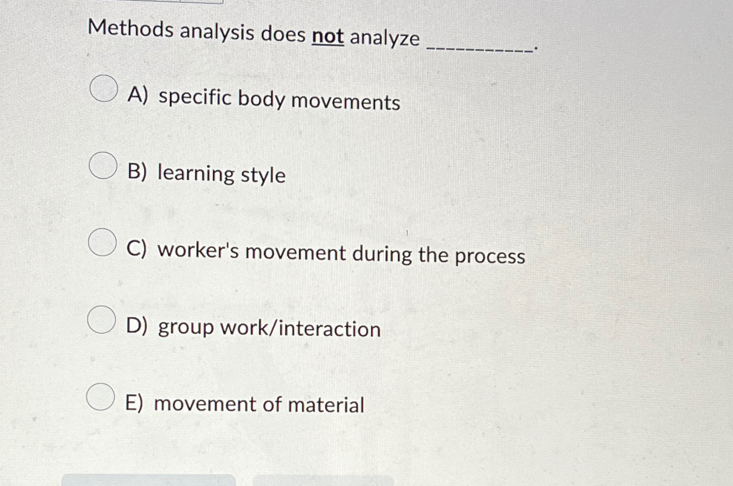  Methods analysis does not analyze A) specific body movements B) learning