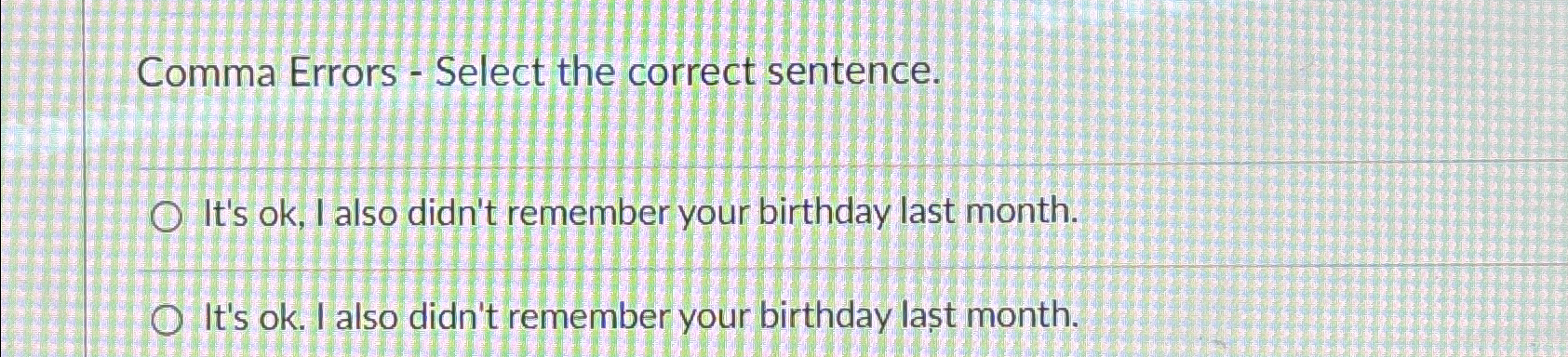  Comma Errors - Select the correct sentence. It's ok, I also