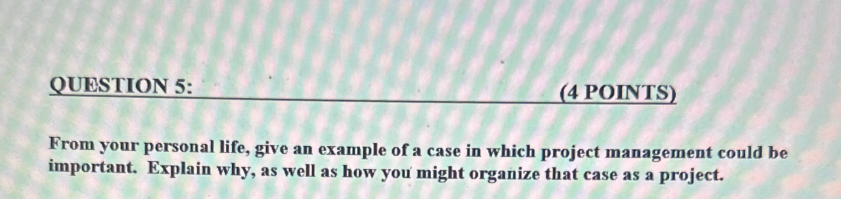  QUESTION 5: (4 POINTS) From your personal life, give an example