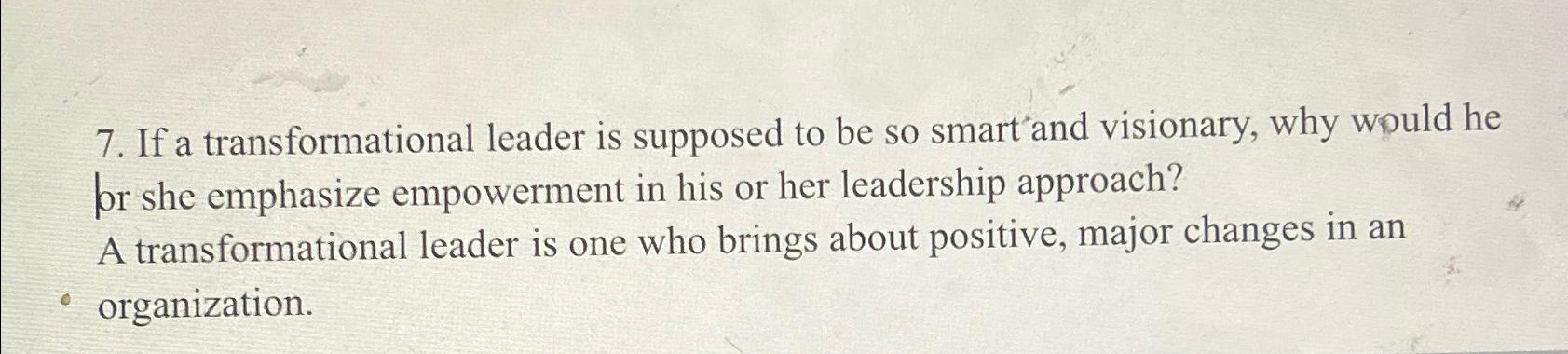  If a transformational leader is supposed to be so smart'and visionary,