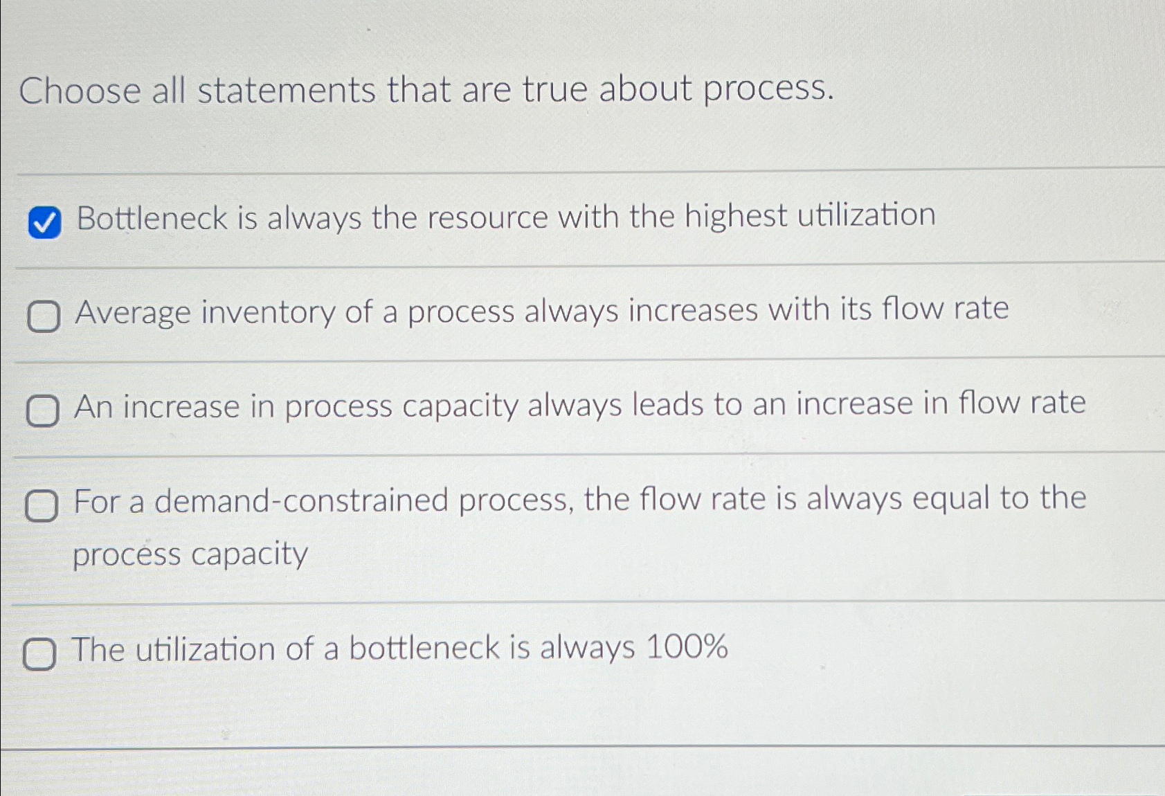  Choose all statements that are true about process. Bottleneck is always