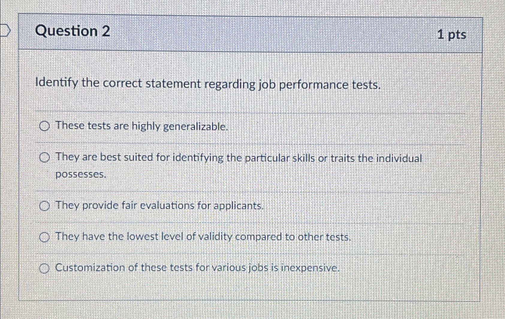  Question 2 1pts Identify the correct statement regarding job performance tests.