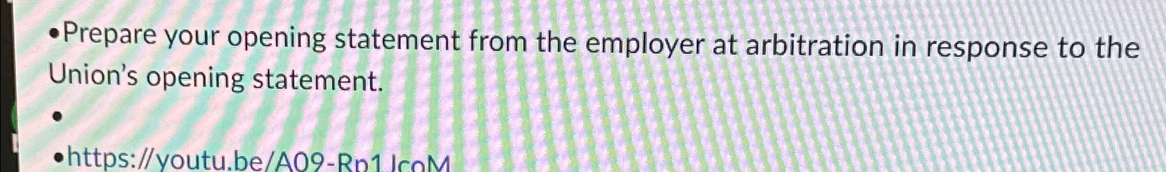  -Prepare your opening statement from the employer at arbitration in response