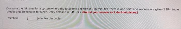  Compute the takt time for a system where the total time