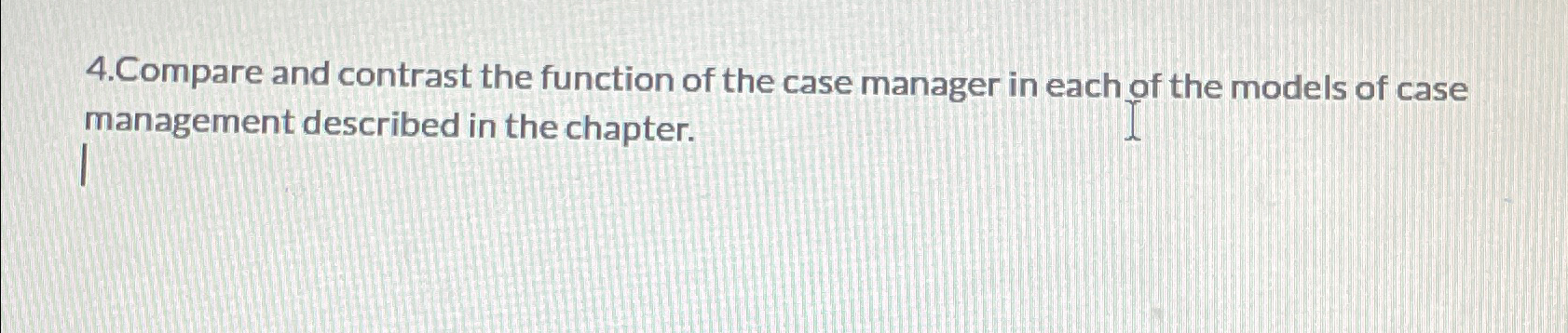  4.Compare and contrast the function of the case manager in each