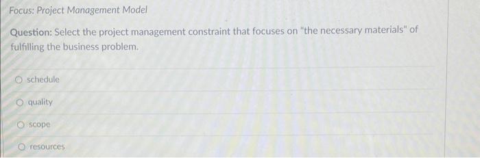  Help please Question: Select the project management constraint that focuses on