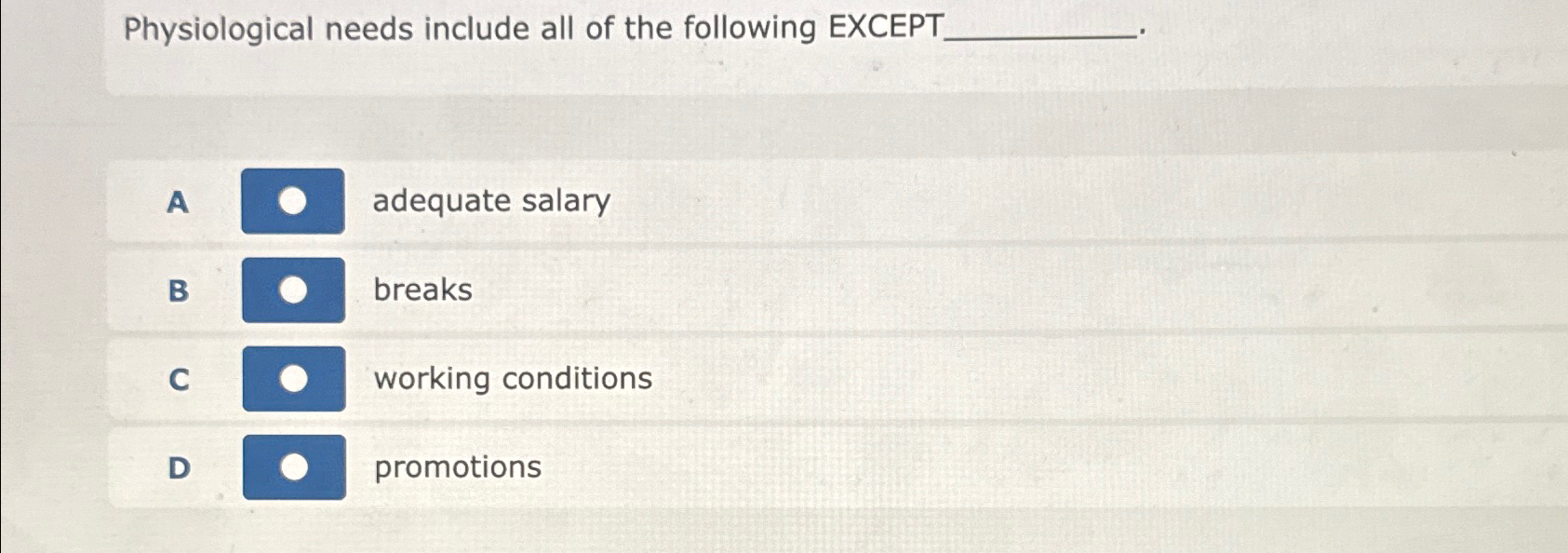  Physiological needs include all of the following EXCEPT A , adequate