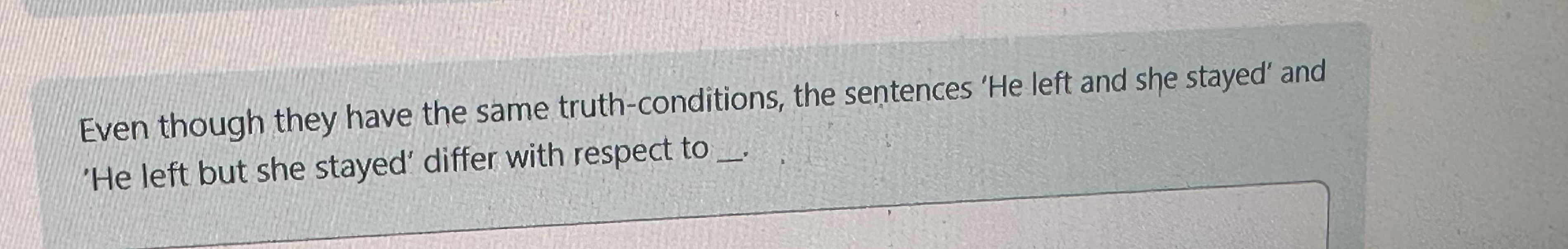  Even though they have the same truth-conditions, the sentences 'He left