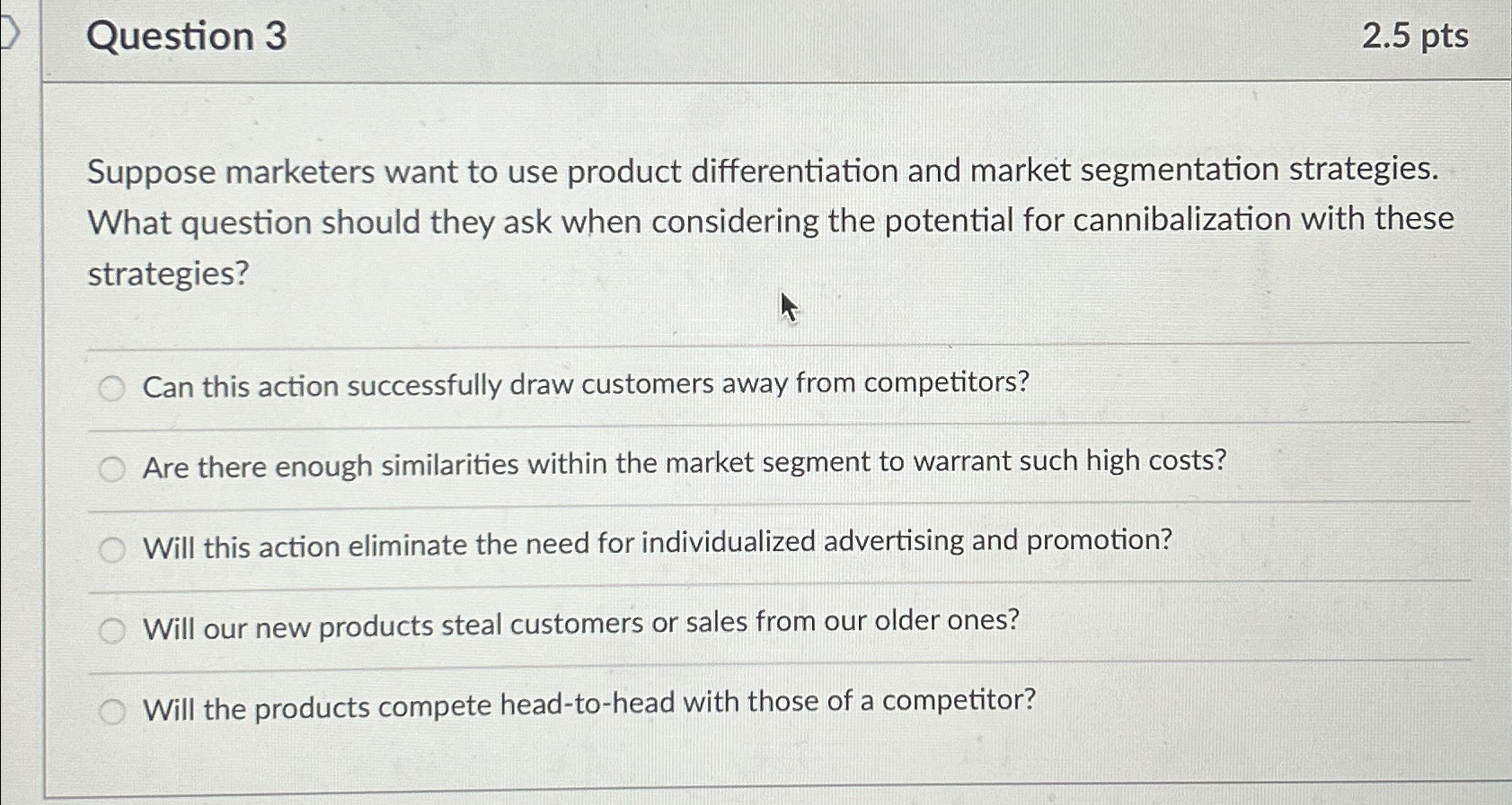  Question 3 2.5pts Suppose marketers want to use product differentiation and