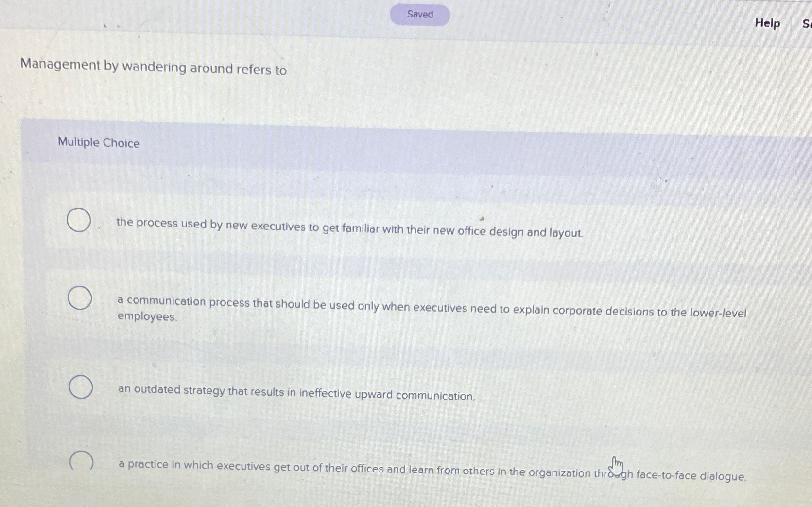  Management by wandering around refers to Multiple Choice the process used