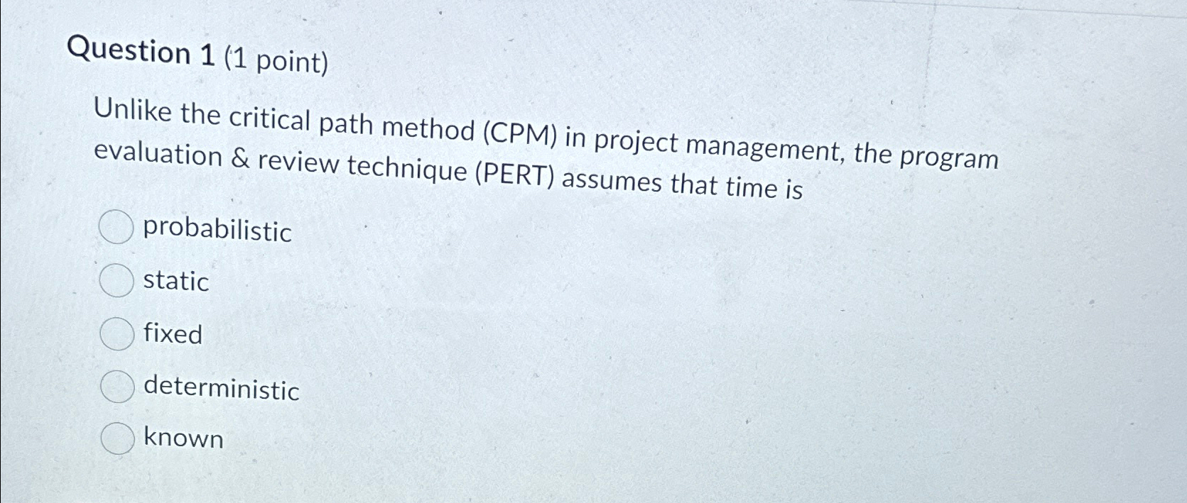  Question 1(1 point) Unlike the critical path method (CPM) in project
