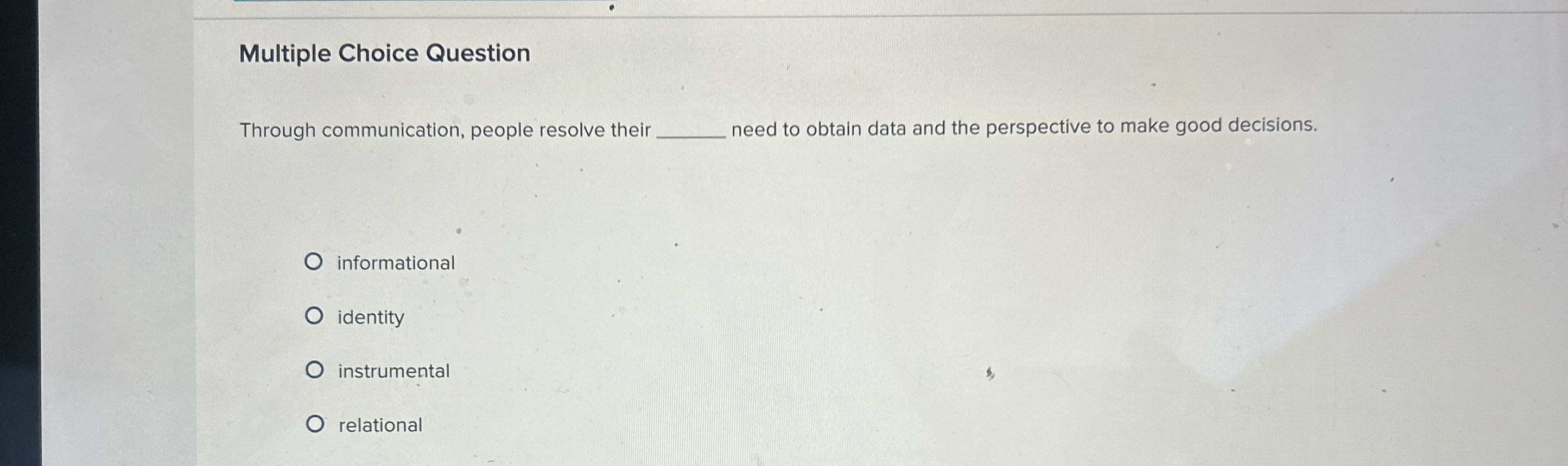  Multiple Choice Question Through communication, people resolve their need to obtain