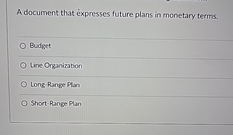  A document that expresses future plans in monetary terms. q, Budget