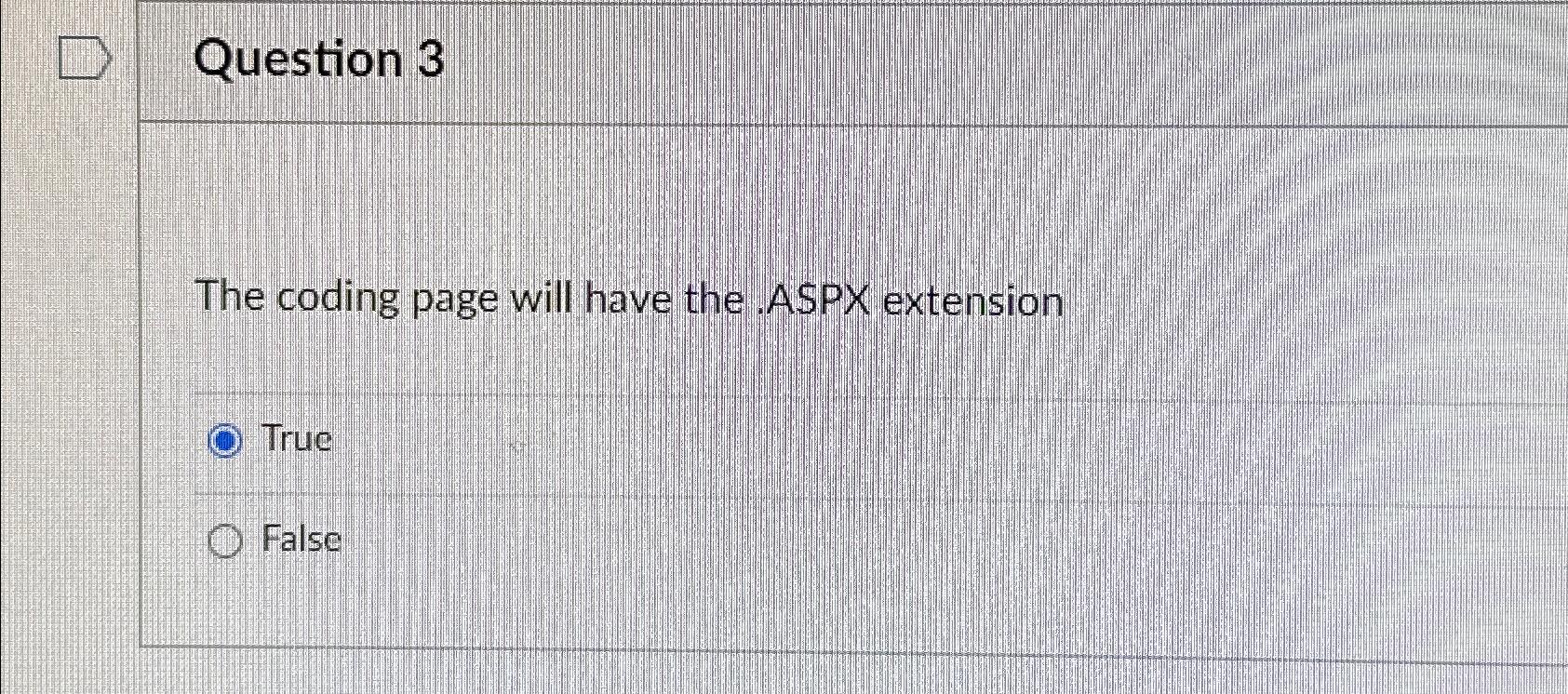  Question 3 The coding page will have the .ASPX extension True