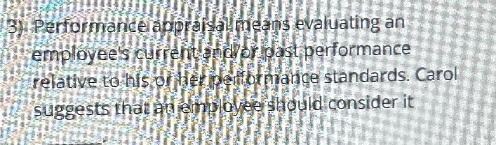  Performance appraisal means evaluating an employee's current and/or past performance relative