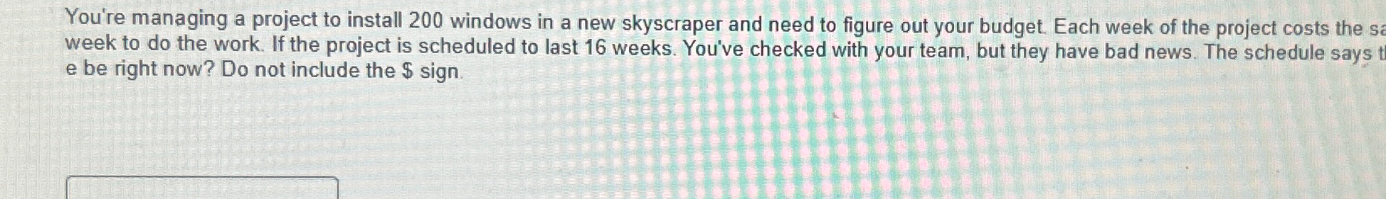  You're managing a project to install 200 windows in a new