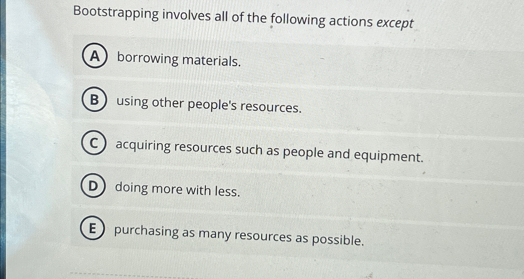  Bootstrapping involves all of the following actions except borrowing materials. using