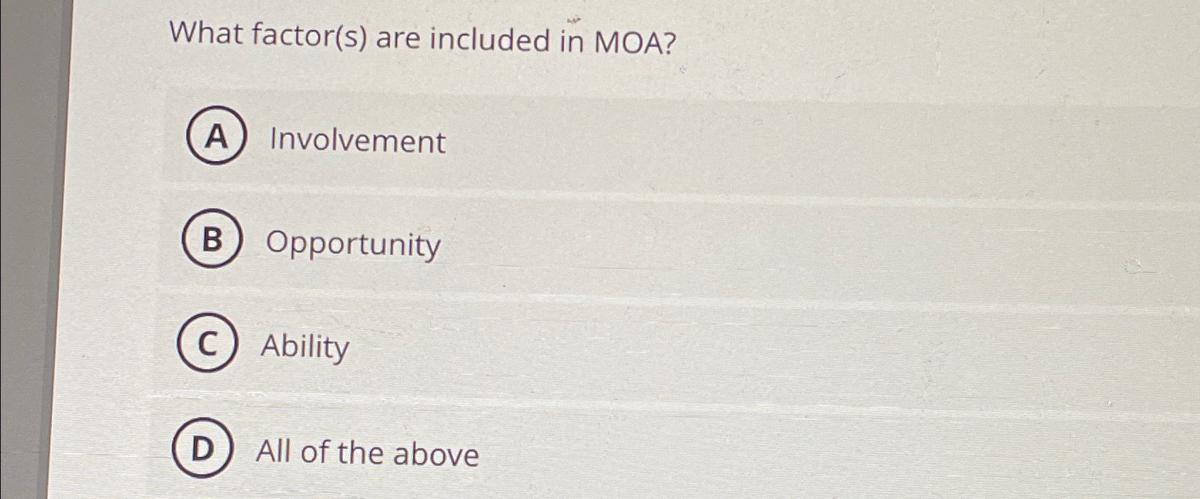  What factor(s) are included in MOA? Involvement Opportunity Ability All of