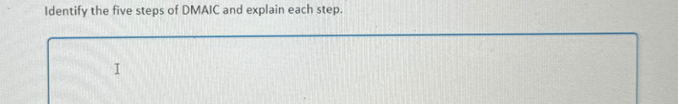  Identify the five steps of DMAIC and explain each step. 