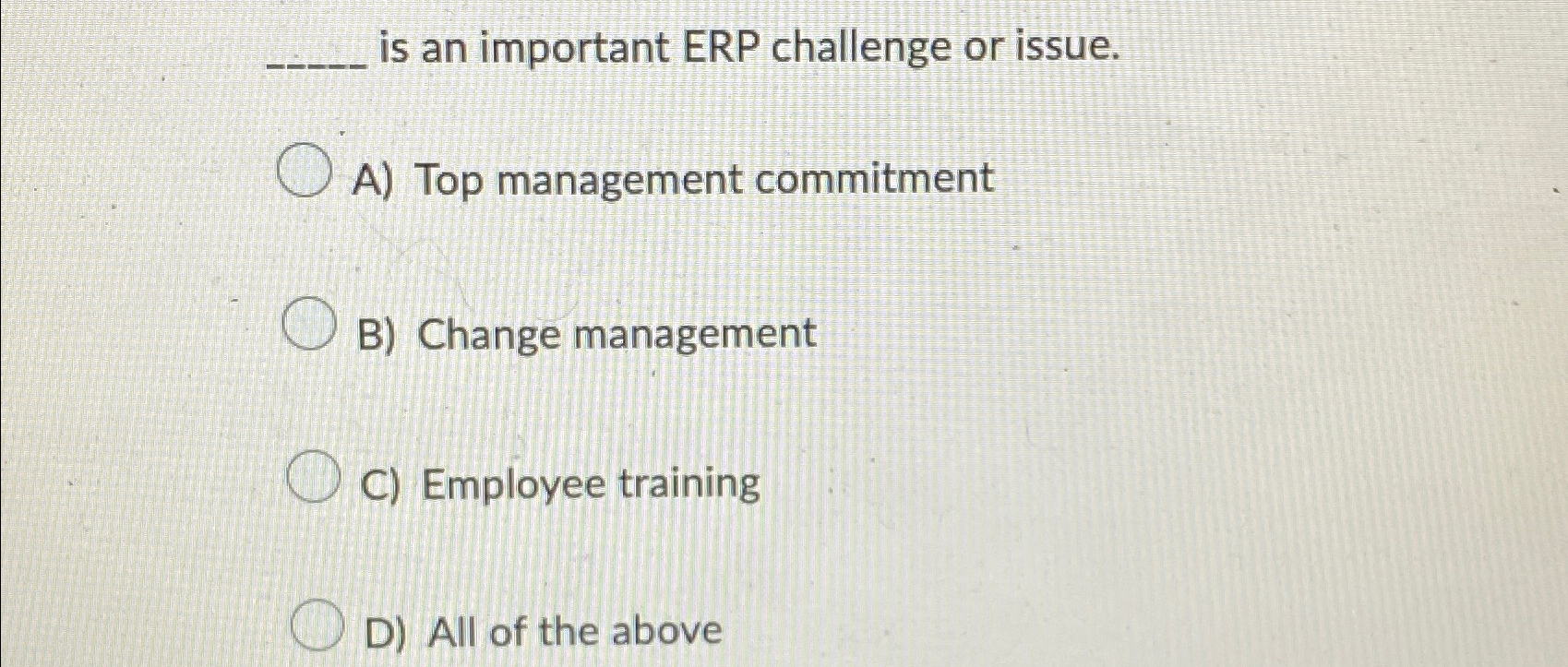  is an important ERP challenge or issue. A) Top management commitment