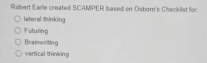  Robert Earle created SCAMPER based on Osborn's Checklist for: lateral thinking