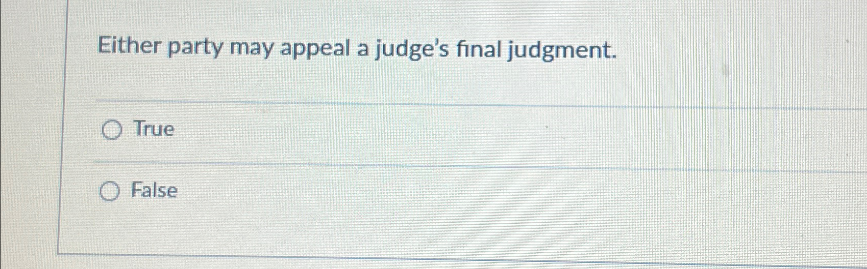  Either party may appeal a judge's final judgment. True False 