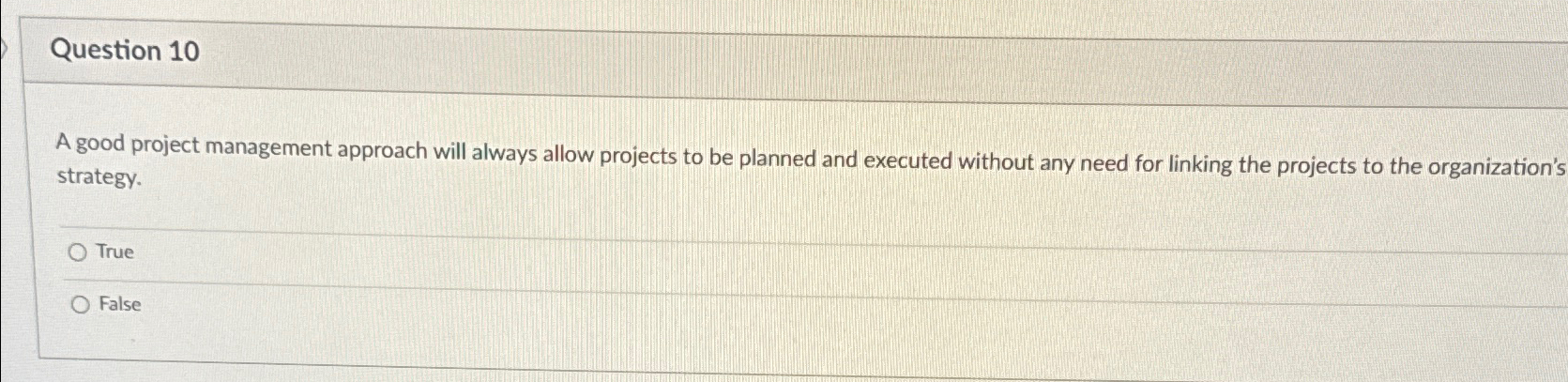  Question 10 A good project management approach will always allow projects