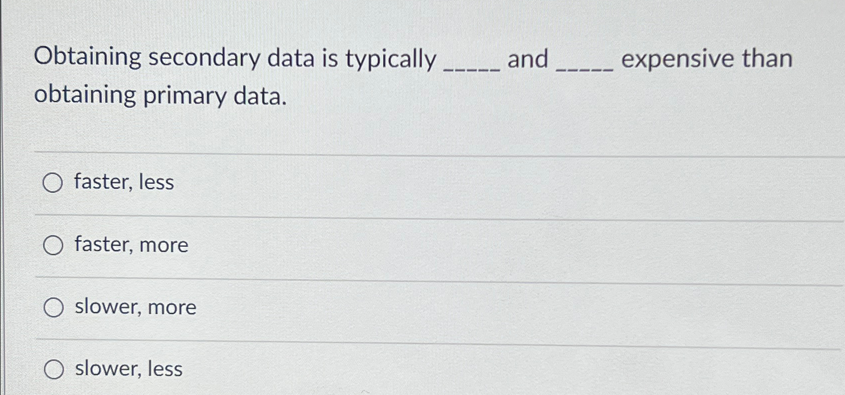  Obtaining secondary data is typically and expensive than obtaining primary data.