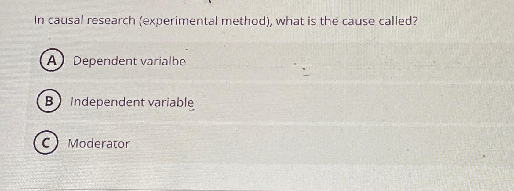  In causal research (experimental method), what is the cause called? Dependent