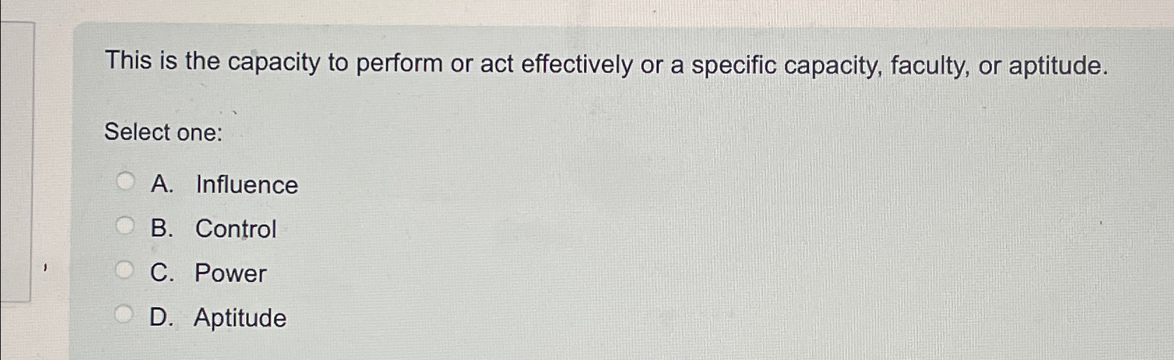  This is the capacity to perform or act effectively or a