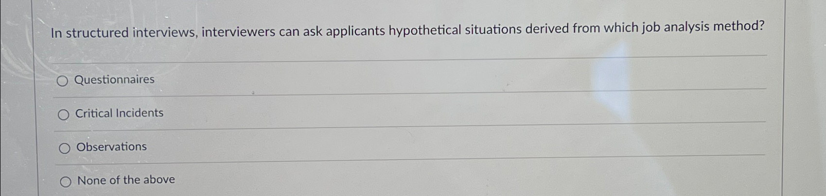  In structured interviews, interviewers can ask applicants hypothetical situations derived from