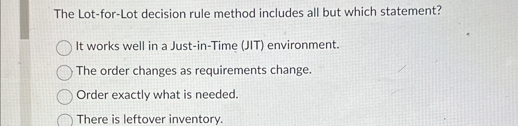  The Lot-for-Lot decision rule method includes all but which statement? It