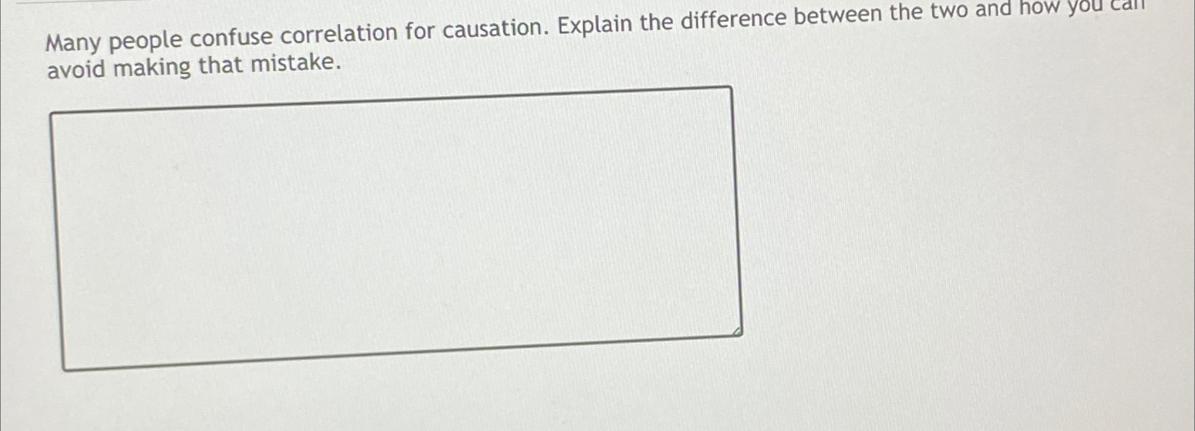  Many people confuse correlation for causation. Explain the difference between the