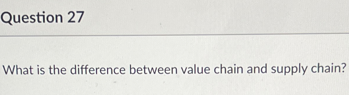  Question 27 What is the difference between value chain and supply