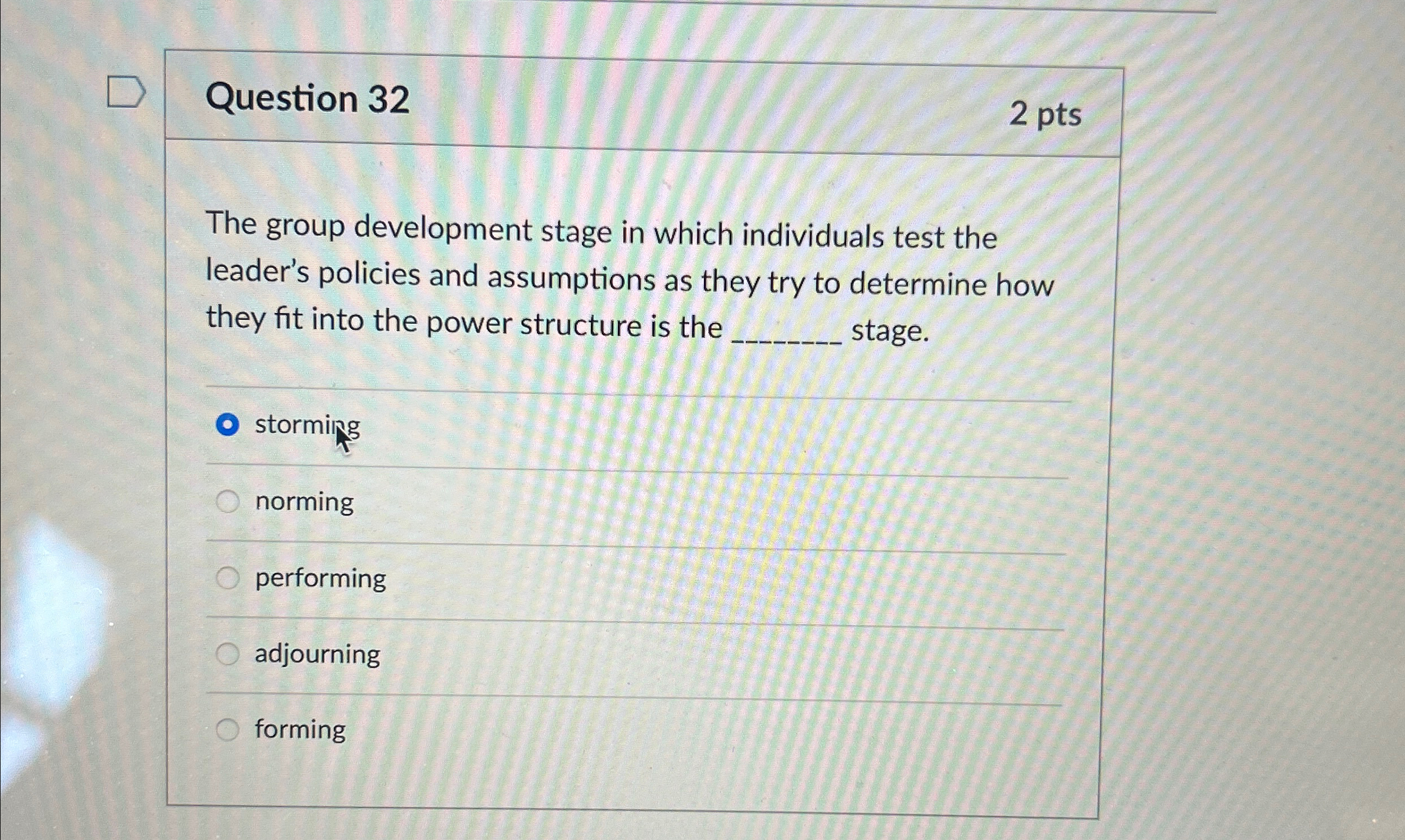 Question 32 2pts The group development stage in which individuals test