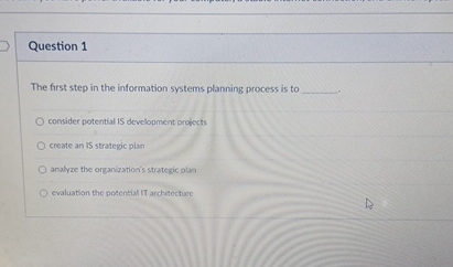  Question 1 The first step in the information systems planning process