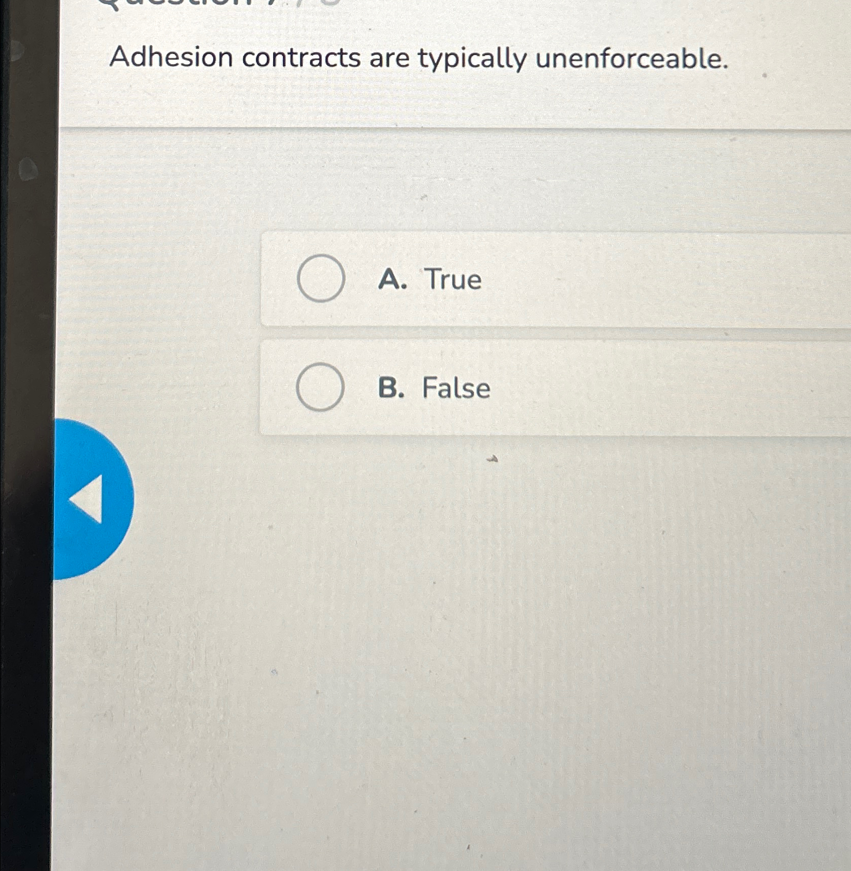  Adhesion contracts are typically unenforceable. A. True B. False 