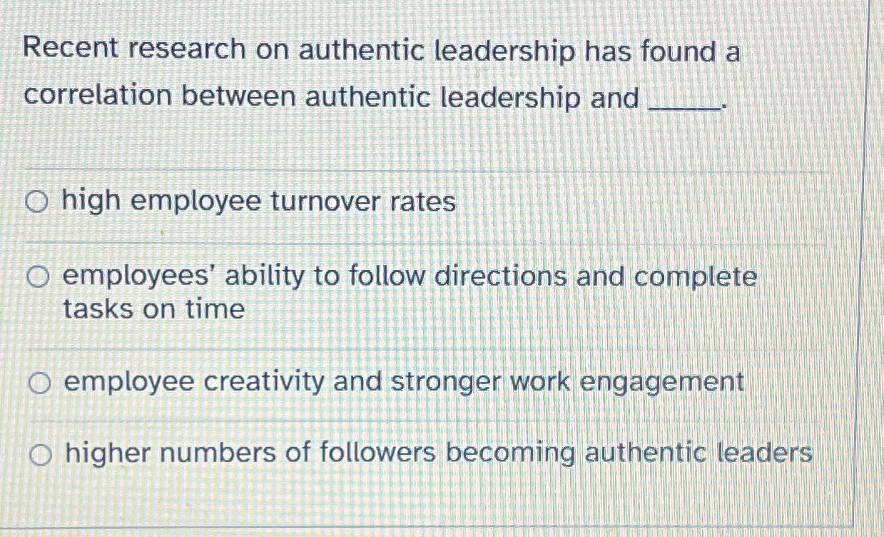  Recent research on authentic leadership has found a correlation between authentic