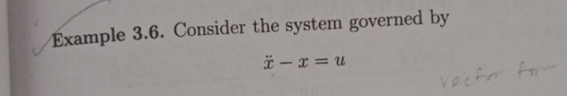  Example 3.6. Consider the system governed by x-x=u find control system