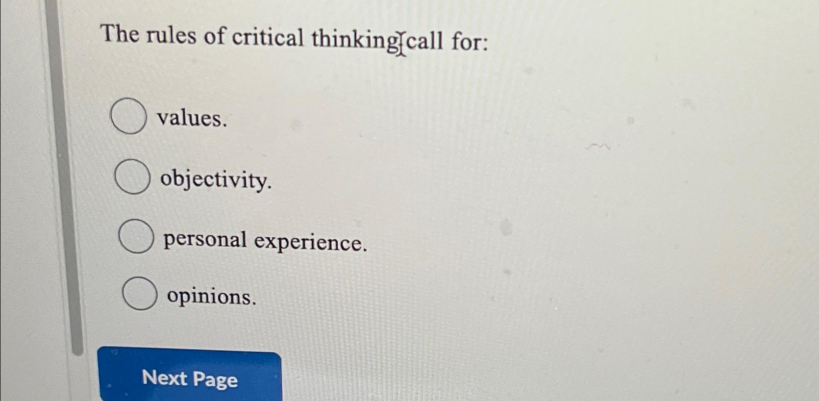  The rules of critical thinking call for: values. objectivity. personal experience.