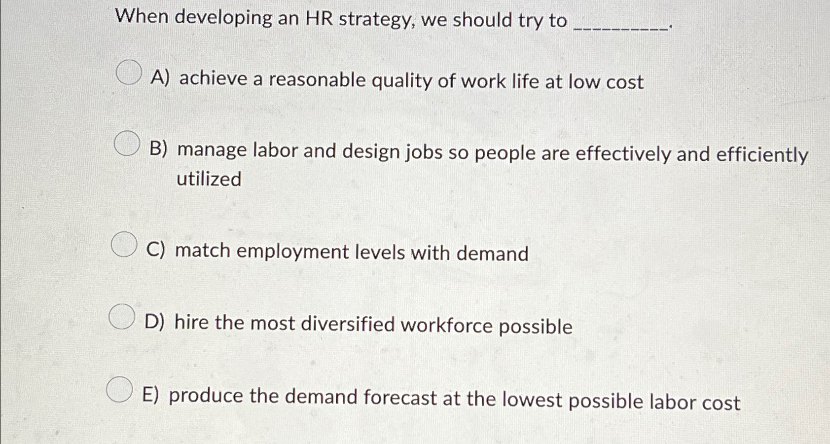  When developing an HR strategy, we should try to A) achieve