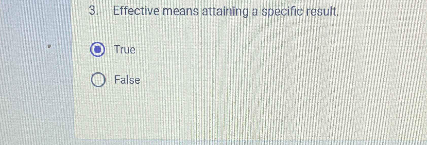  Effective means attaining a specific result. True False 