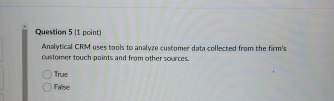  Questien 5(1 point) Analytical CRM uses tools to analyze customer data