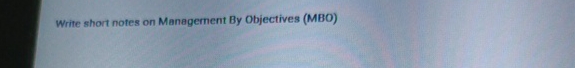  Write short notes on Managernent By Objectives (MBO) 