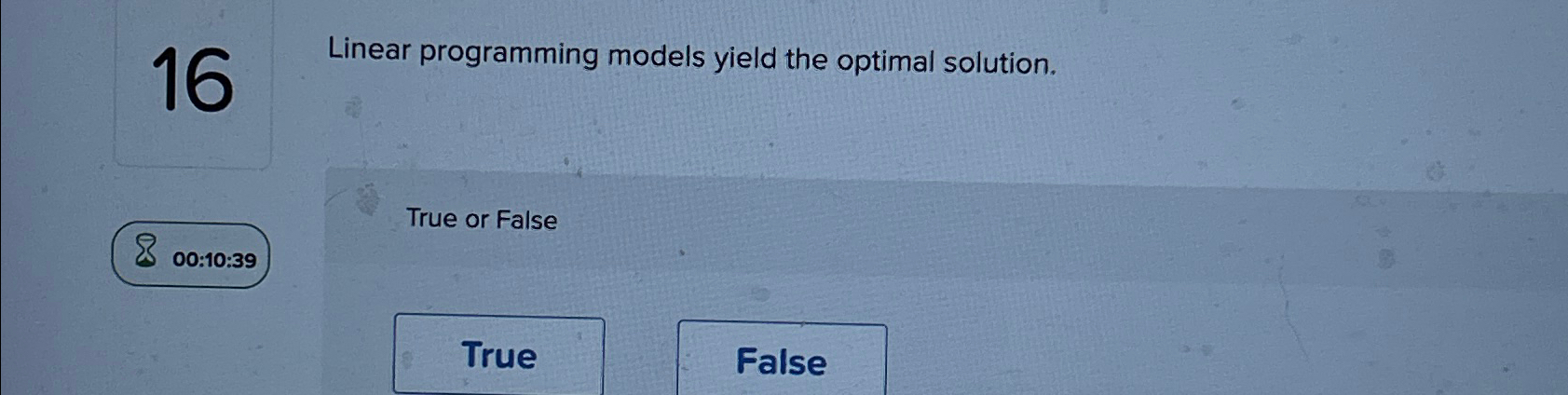  16 Linear programming models yield the optimal solution. True or False