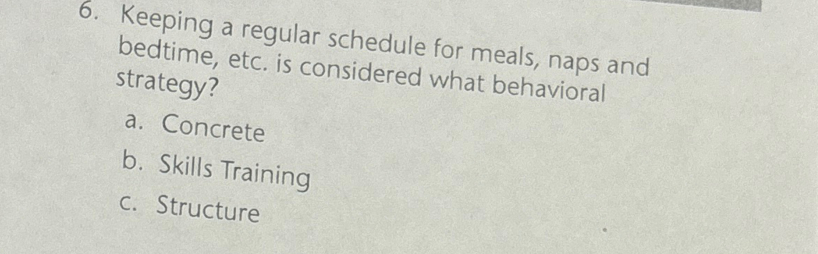  Keeping a regular schedule for meals, naps and bedtime, etc. is