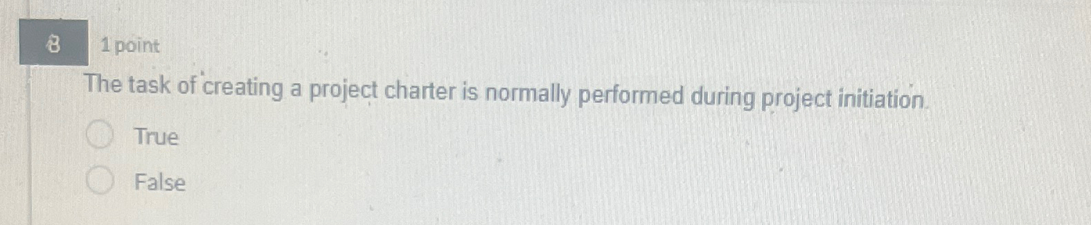  8 1 point The task of creating a project charter is