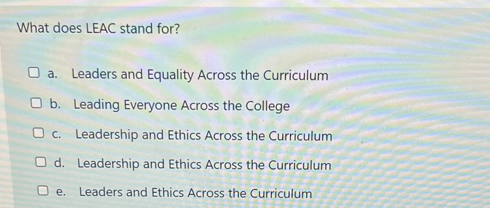  What does LEAC stand for? a. Leaders and Equality Across the
