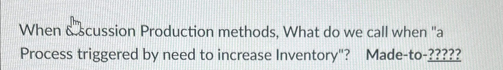 When ditscussion Production methods, What do we call when "a Process